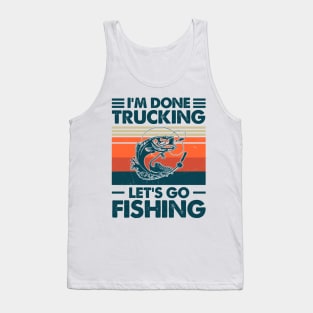 I'm Done Trucking Let Go Fishing Tank Top